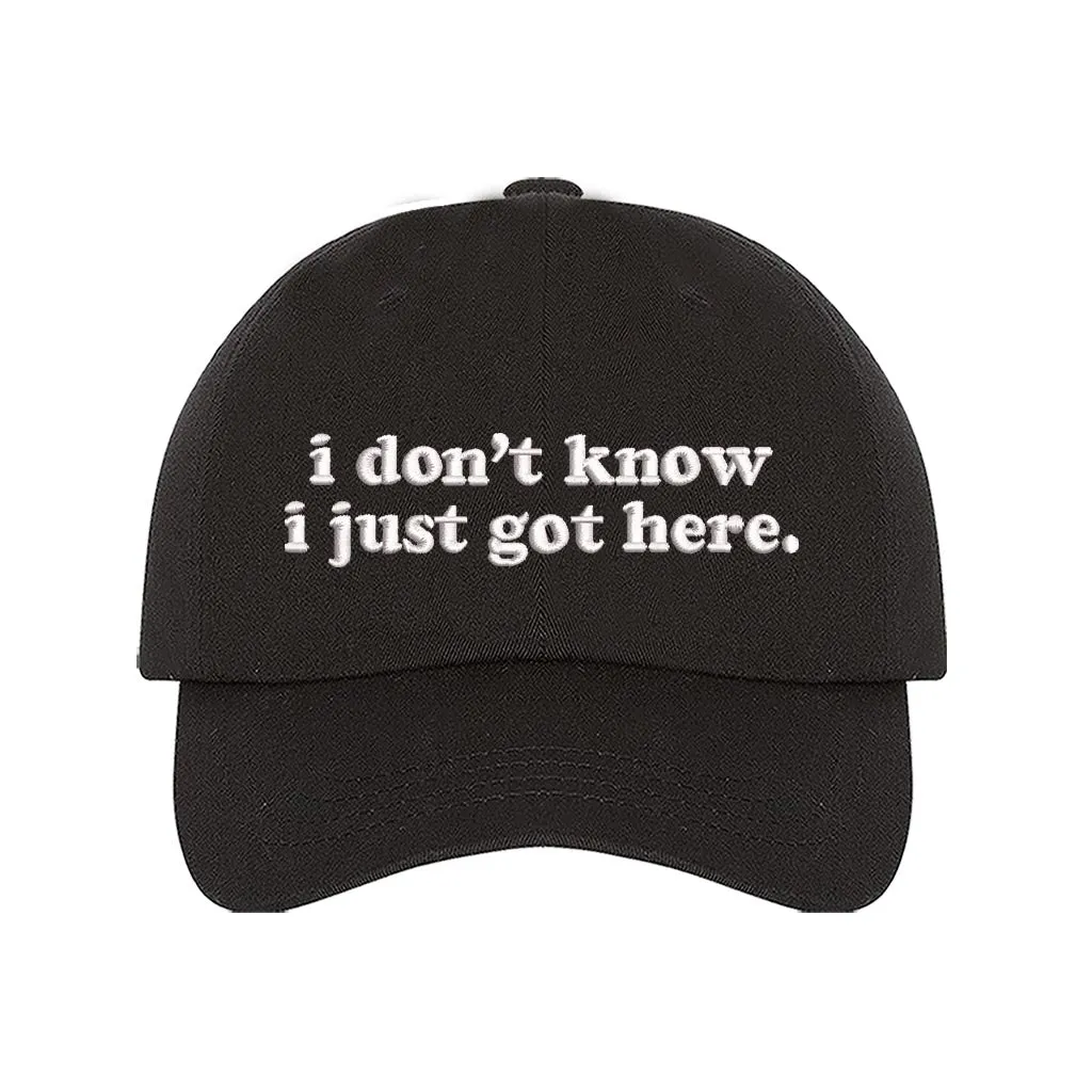 I Don't Know I Just Got Here Embroidered Baseball Hat